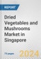 Dried Vegetables and Mushrooms Market in Singapore: Business Report 2024 - Product Image