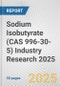 Sodium Isobutyrate (CAS 996-30-5) Industry Research 2025: Global and Regional Market Trends 2019-2024 and Forecast to 2029 - Product Thumbnail Image
