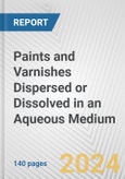 Paints and Varnishes Dispersed or Dissolved in an Aqueous Medium: European Union Market Outlook 2023-2027- Product Image