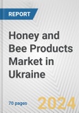 Honey and Bee Products Market in Ukraine: Business Report 2024- Product Image