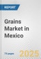 Grains Market in Mexico: Business Report 2024 - Product Image