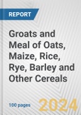 Groats and Meal of Oats, Maize, Rice, Rye, Barley and Other Cereals: European Union Market Outlook 2023-2027- Product Image