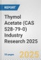 Thymol Acetate (CAS 528-79-0) Industry Research 2025: Global and Regional Market Trends 2019-2024 and Forecast to 2029 - Product Thumbnail Image
