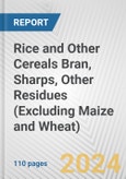 Rice and Other Cereals Bran, Sharps, Other Residues (Excluding Maize and Wheat): European Union Market Outlook 2023-2027- Product Image