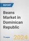 Beans Market in Dominican Republic: Business Report 2024 - Product Image
