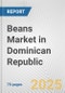 Beans Market in Dominican Republic: Business Report 2024 - Product Image