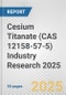 Cesium Titanate (CAS 12158-57-5) Industry Research 2025: Global and Regional Market Trends 2019-2024 and Forecast to 2029 - Product Thumbnail Image