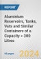 Aluminium Reservoirs, Tanks, Vats and Similar Containers of a Capacity > 300 Litres: European Union Market Outlook 2023-2027 - Product Thumbnail Image