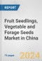 Fruit Seedlings, Vegetable and Forage Seeds Market in China: Business Report 2023 - Product Image