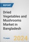 Dried Vegetables and Mushrooms Market in Bangladesh: Business Report 2024 - Product Image