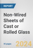 Non-Wired Sheets of Cast or Rolled Glass: European Union Market Outlook 2023-2027- Product Image