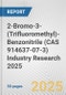 2-Bromo-3-(Trifluoromethyl)-Benzonitrile (CAS 914637-07-3) Industry Research 2025: Global and Regional Market Trends 2019-2024 and Forecast to 2029 - Product Thumbnail Image
