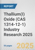 Thallium(I) Oxide (CAS 1314-12-1) Industry Research 2025: Global and Regional Market Trends 2019-2024 and Forecast to 2029- Product Image