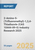 2-Amino-5-(Trifluoromethyl)-1,3,4-Thiadiazole (CAS 10444-89-0) Industry Research 2025: Global and Regional Market Trends 2019-2024 and Forecast to 2029- Product Image