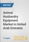 Animal Husbandry Equipment Market in United Arab Emirates: Business Report 2024 - Product Image