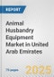 Animal Husbandry Equipment Market in United Arab Emirates: Business Report 2024 - Product Image