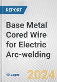 Base Metal Cored Wire for Electric Arc-welding: European Union Market Outlook 2023-2027- Product Image
