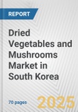 Dried Vegetables and Mushrooms Market in South Korea: Business Report 2024- Product Image