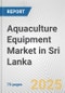 Aquaculture Equipment Market in Sri Lanka: Business Report 2025 - Product Thumbnail Image