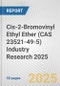 Cis-2-Bromovinyl Ethyl Ether (CAS 23521-49-5) Industry Research 2025: Global and Regional Market Trends 2019-2024 and Forecast to 2029 - Product Thumbnail Image