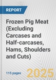 Frozen Pig Meat (Excluding Carcases and Half-carcases, Hams, Shoulders and Cuts): European Union Market Outlook 2023-2027- Product Image