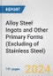 Alloy Steel Ingots and Other Primary Forms (Excluding of Stainless Steel): European Union Market Outlook 2023-2027 - Product Image