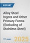 Alloy Steel Ingots and Other Primary Forms (Excluding of Stainless Steel): European Union Market Outlook 2023-2027 - Product Image