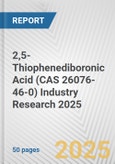 2,5-Thiophenediboronic Acid (CAS 26076-46-0) Industry Research 2025: Global and Regional Market Trends 2019-2024 and Forecast to 2029- Product Image