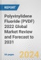 Polyvinylidene Fluoride (PVDF) 2022 Global Market Review and Forecast to 2031 - Product Image
