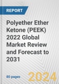 Polyether Ether Ketone (PEEK) 2022 Global Market Review and Forecast to 2031- Product Image