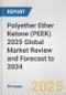 Polyether Ether Ketone (PEEK) 2025 Global Market Review and Forecast to 2034 - Product Image