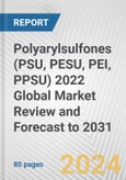 Polyarylsulfones (PSU, PESU, PEI, PPSU) 2022 Global Market Review and Forecast to 2031- Product Image