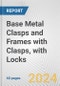 Base Metal Clasps and Frames with Clasps, with Locks: European Union Market Outlook 2023-2027 - Product Image