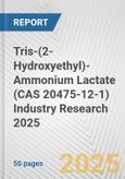 Tris-(2-Hydroxyethyl)-Ammonium Lactate (CAS 20475-12-1) Industry Research 2025: Global and Regional Market Trends 2019-2024 and Forecast to 2029- Product Image