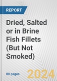 Dried, Salted or in Brine Fish Fillets (But Not Smoked): European Union Market Outlook 2023-2027- Product Image