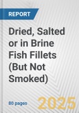 Dried, Salted or in Brine Fish Fillets (But Not Smoked): European Union Market Outlook 2023-2027- Product Image