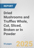 Dried Mushrooms and Truffles Whole, Cut, Sliced, Broken or In Powder: European Union Market Outlook 2023-2027- Product Image