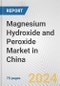 Magnesium Hydroxide and Peroxide Market in China: Business Report 2024 - Product Image