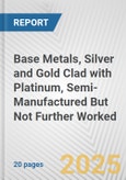 Base Metals, Silver and Gold Clad with Platinum, Semi-Manufactured But Not Further Worked: European Union Market Outlook 2023-2027- Product Image