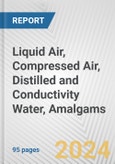 Liquid Air, Compressed Air, Distilled and Conductivity Water, Amalgams: European Union Market Outlook 2023-2027- Product Image