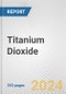 Titanium Dioxide: 2022 World Market Outlook up to 2031 - Product Thumbnail Image
