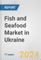 Fish and Seafood Market in Ukraine: Business Report 2024 - Product Thumbnail Image