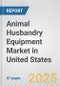 Animal Husbandry Equipment Market in United States: Business Report 2025 - Product Image