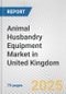 Animal Husbandry Equipment Market in United Kingdom: Business Report 2025 - Product Thumbnail Image