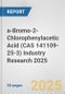a-Bromo-2-Chlorophenylacetic Acid (CAS 141109-25-3) Industry Research 2025: Global and Regional Market Trends 2019-2024 and Forecast to 2029 - Product Image