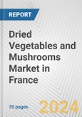 Dried Vegetables and Mushrooms Market in France: Business Report 2024- Product Image