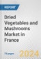 Dried Vegetables and Mushrooms Market in France: Business Report 2024 - Product Image