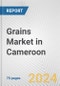 Grains Market in Cameroon: Business Report 2023 - Product Image