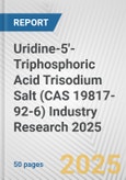 Uridine-5'-Triphosphoric Acid Trisodium Salt (CAS 19817-92-6) Industry Research 2025: Global and Regional Market Trends 2019-2024 and Forecast to 2029- Product Image