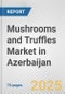 Mushrooms and Truffles Market in Azerbaijan: Business Report 2024 - Product Thumbnail Image